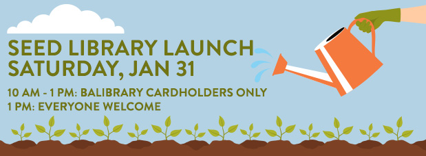 Seed Library Launch, Saturday, January 31, 10 AM to 1 PM for BALibrary cardholders only, 1 PM everyone is welcome. Image of a hand holding a watering can, sprinkling water on shoots growing out of soil