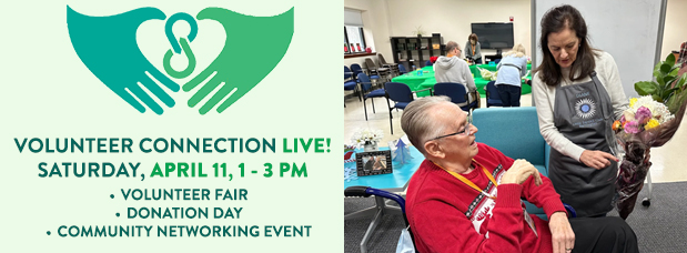 Volunteer Connection Live! Saturday, April 11, 1 to 3 PM, this event is a combination Volunteer Fair, Donation Day, and Community Networking Event, link to more information. Image also includes the volunteer connection logo, two hands clasping two connected links in a chain, all in shades of blue and green colors, and a photograph of a female volunteer showing a flower arrangement to a male